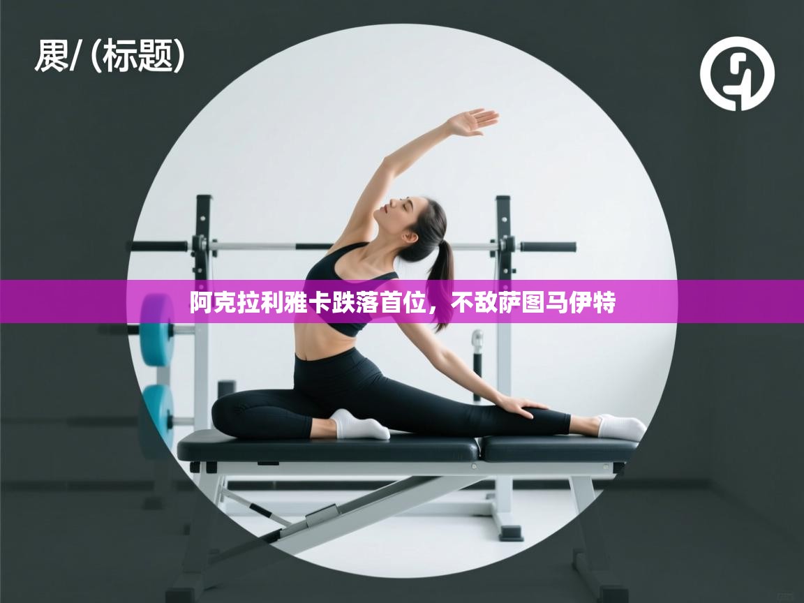 阿克拉利雅卡跌落首位，不敌萨图马伊特  第2张